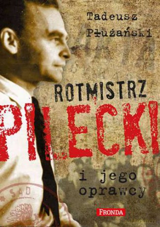 Rotmistrz Pilecki i jego oprawcy - Tadeusz M. Płużański [KSIĄŻKA]