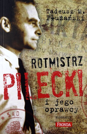 Rotmistrz Pilecki i jego oprawcy - Tadeusz M. Płużański [KSIĄŻKA]