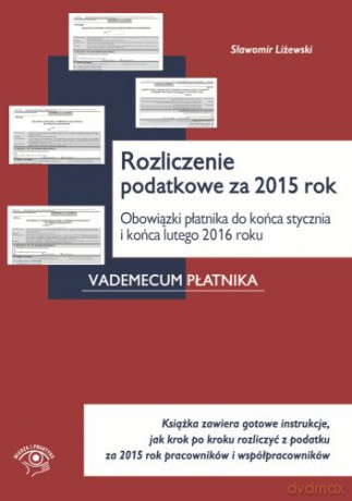 Rozliczenie podatkowe za 2015 rok. Obowiązki płatnika do końca stycznia i końca lutego 2016 roku - Sławomir Liżewski [KSIĄŻKA]
