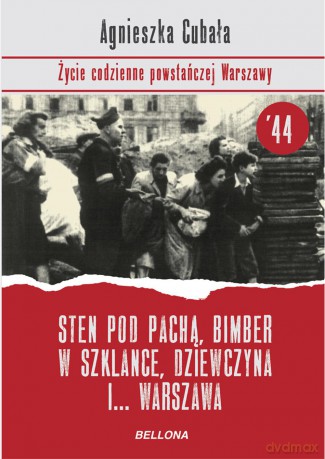 Sten pod pachą, bimber w szklance. Życie codzienne powstańczej Warszawy - Agnieszka Cubała (twarda) [KSIĄŻKA]
