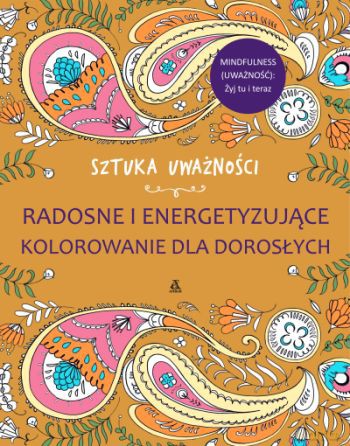 Sztuka uważności. Radosne i energetyzujące kolorowanie dla dorosłych [KSIĄŻKA]