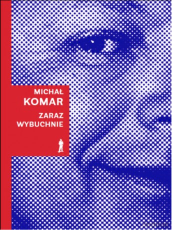 Zaraz wybuchnie - Michał Komar (twarda) [KSIĄŻKA]