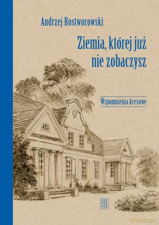 Ziemia, której już nie zobaczysz - Andrzej Rostworowski (twarda) [KSIĄŻKA]