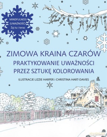 Zimowa kraina czarów. Praktykowanie uważności przez sztukę kolorowania - Lizzie Harper, Christina Hart-Davies [KSIĄŻKA]