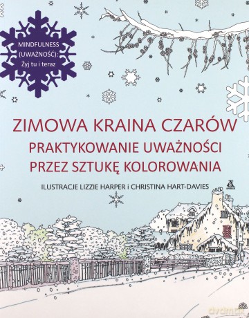 Zimowa kraina czarów. Praktykowanie uważności przez sztukę kolorowania - Lizzie Harper, Christina Hart-Davies [KSIĄŻKA]