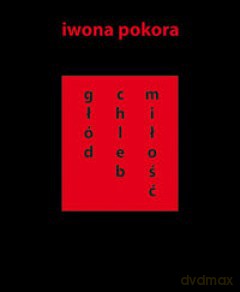 Głód chleb miłość - Iwona Pokora [KSIĄŻKA]