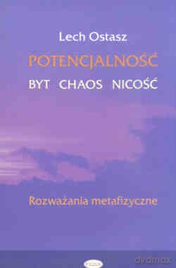Potencjalność - byt - chaos - nicosć - Lech Ostasz [KSIĄŻKA]