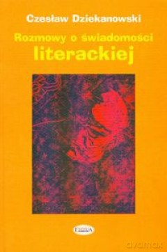 Rozmowy o świadomości literackiej - Czesław Dziekanowski [KSIĄŻKA]