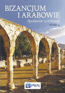 Bizancjum i Arabowie. Spotkanie cywilizacji. VI-VIII w - Teresa Wolińska [KSIĄŻKA]