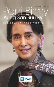 Pani Birmy. Biografia polityczna Aung San Suu Kyi - Michał Lubina [KSIĄŻKA]