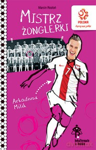 PZPN. Bohaterowie z boiska. Arkadiusz Milik. Mistrz żonglerki - Marcin Rosłoń [KSIĄŻKA]