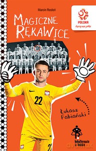 PZPN. Bohaterowie z boiska. Łukasz Fabiański. Magiczne rękawice - Marcin Rosłoń [KSIĄŻKA]
