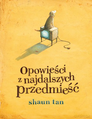 Opowieści z najdalszych przedmieść - Shaun Tan (twarda) [KSIĄŻKA]