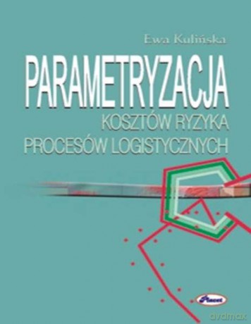 Parametryzacja kosztów ryzyka procesów logistycznych - Ewa Kulińska [KSIĄŻKA]