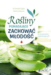 Rośliny pomagające zachować młodość. 14 programów regenerujących - Franck Gigon, Patricia Bareau [KSIĄŻKA]