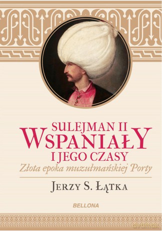 Sulejman II wspaniały i jego czasy - Jerzy S. Łątka (twarda) [KSIĄŻKA]