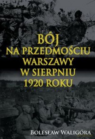 Bój na przedmościu Warszawy w sierpniu 1920 roku - Bolesław Waligóra [KSIĄŻKA]
