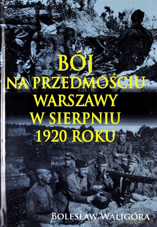 Bój na przedmościu Warszawy w sierpniu 1920 roku - Bolesław Waligóra [KSIĄŻKA]