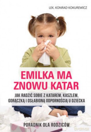 Emilka ma znowu katar. Poradnik dla rodziców - Konrad Kokurewicz [KSIĄŻKA]