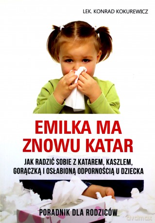 Emilka ma znowu katar. Poradnik dla rodziców - Konrad Kokurewicz [KSIĄŻKA]