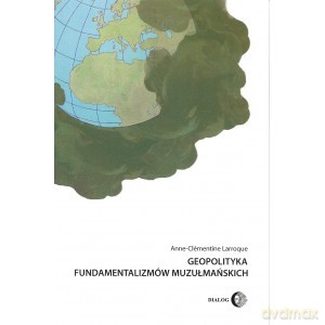 Geopolityka fundamentalizmów muzułmańskich - Anne-Clémentine Larroque [KSIĄŻKA]