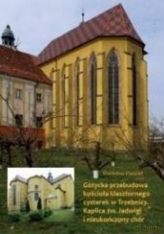 Gotycka przebudowa kościoła klasztornego cysterek - Stanisław Pasiciel [KSIĄŻKA]
