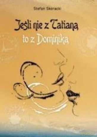 Jeśli nie z Tatianą to z Dominiką - Stefan Skoracki [KSIĄŻKA]