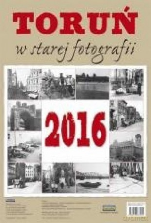 Kalendarz 2016 Toruń w starej fotografii [KALENDARZ]