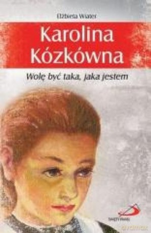 Karolina Kózkówna. Wolę być taka, jaka jestem - Elżbieta Wiater [KSIĄŻKA]