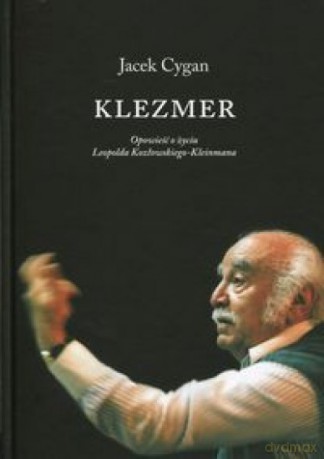 Klezmer Opowieść o życiu Leopolda Kozłowskiego-Kleinmana - Jacek Cygan [KSIĄŻKA]