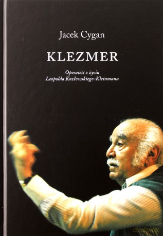 Klezmer Opowieść o życiu Leopolda Kozłowskiego-Kleinmana - Jacek Cygan [KSIĄŻKA]