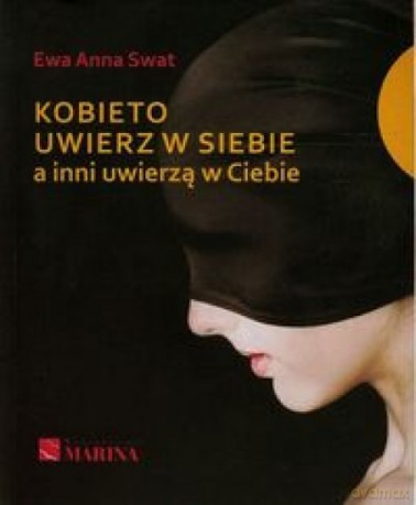 Kobieto uwierz w siebie a inni uwierzą w Ciebie - Ewa Anna Swat [KSIĄŻKA]