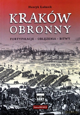 Kraków obronny. Fortyfikacje, oblężenia, bitwy - Henryk Łukasik [KSIĄŻKA]