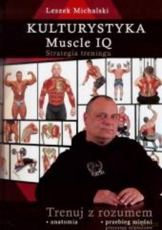 Kulturystyka. Muscle IQ.Strategia treningu - Leszek Michalski [KSIĄŻKA]