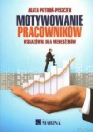 Motywowanie pracowników. Wskazówki dla menedżerów - Agata Pietroń-Pyszczek [KSIĄŻKA]