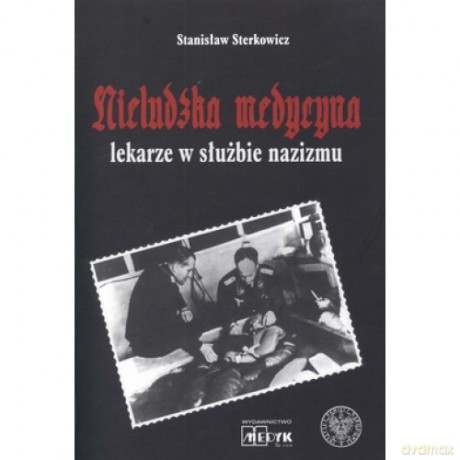 Nieludzka Medycyna. Lekarze w słuzbie nazizmu [KSIĄŻKA]