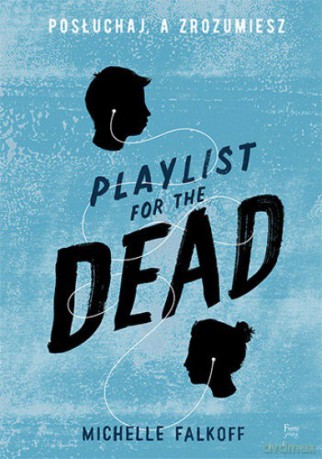 Playlist for the Dead. Posłuchaj, a zrozumiesz - Michelle Falkoff [KSIĄŻKA]