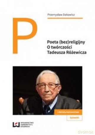 Poeta (bez)religijny. O twórczości T. Różewicza - Przemysław Dakowicz [KSIĄŻKA]