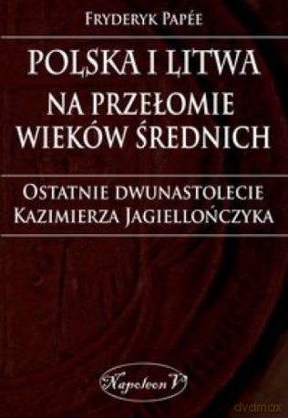 Polska i Litwa na przełomie wieków średnich - Fryderyk Papee [KSIĄŻKA]