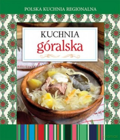 Polska kuchnia regionalna. Kuchnia góralska [KSIĄŻKA]