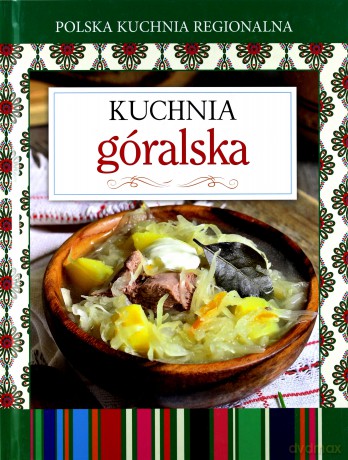 Polska kuchnia regionalna. Kuchnia góralska [KSIĄŻKA]