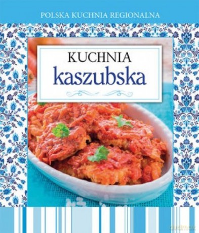 Polska kuchnia regionalna. Kuchnia kaszubska [KSIĄŻKA]