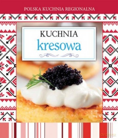 Polska kuchnia regionalna. Kuchnia kresowa [KSIĄŻKA]
