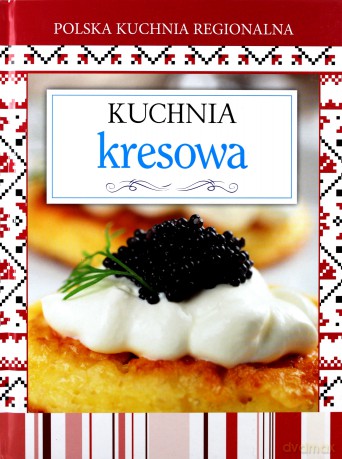 Polska kuchnia regionalna. Kuchnia kresowa [KSIĄŻKA]
