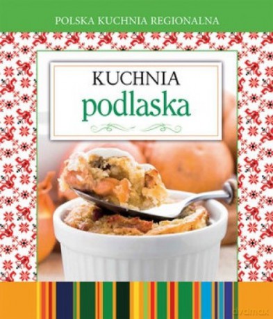Polska kuchnia regionalna. Kuchnia podlaska [KSIĄŻKA]