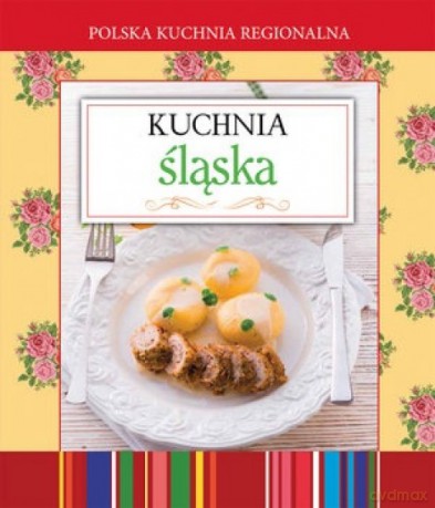 Polska kuchnia regionalna. Kuchnia śląska [KSIĄŻKA]
