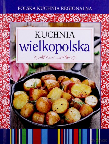 Polska kuchnia regionalna. Kuchnia wielkopolska [KSIĄŻKA]
