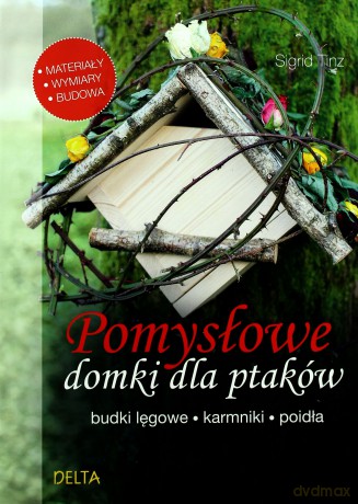 Pomysłowe domki dla ptaków. budki lęgowe... - Sigrid Tinz [KSIĄŻKA]