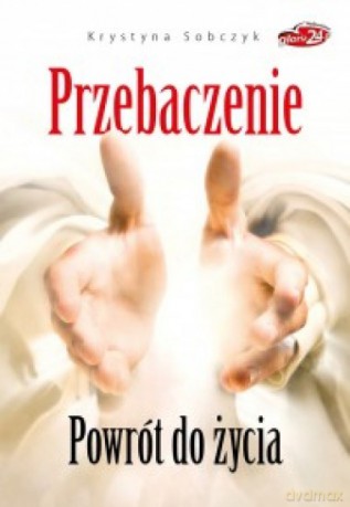Przebaczenie. Powrót do życia - Krystyna Sobczyk [KSIĄŻKA]