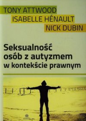 Seksualność osób z autyzmem w kontekście prawnym - Tony Attwood, Isabelle Henault, Nick Dubin [KSIĄŻKA]